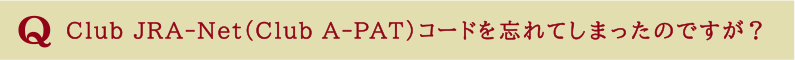 Club JRA-Net (Club A-PAT)コードを忘れてしまったのですが?