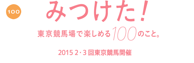 みつけた！東京競馬場で楽しめる100のこと 2015 2・3回東京競馬開催