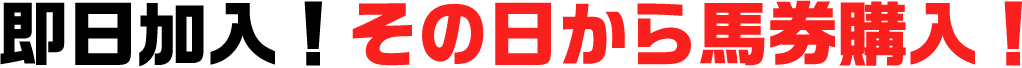 即日加入！その日から馬券購入！
