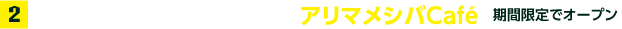 2.驚きのオリジナルメニューが登場！アリマメシバCafé[期間限定でオープン]